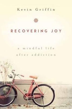 Recovering Joy: A Mindful Life After Addiction