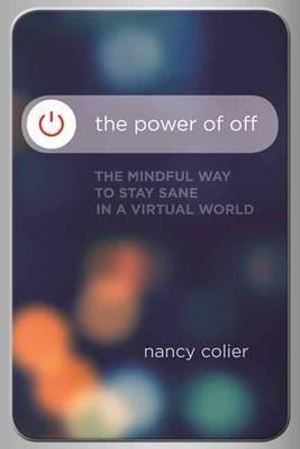 Power of off: The Mindful Way to Stay Sane in a Virtual World