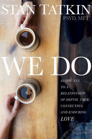 We Do: Saying Yes to a Relationship of Depth, True Connection, and Enduring Love