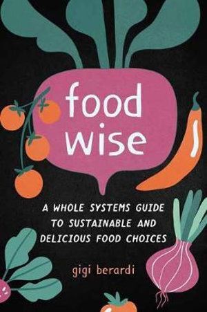 FoodWise: A Whole Systems Guide to Sustainable and Delicious Food Choices