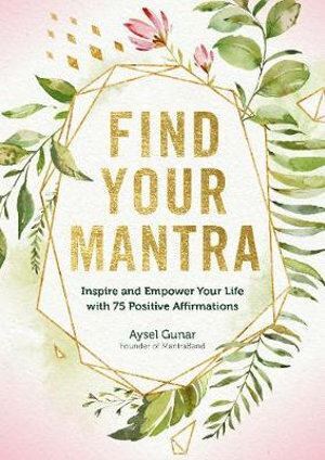 Find Your Mantra: Inspire and Empower Your Life with 75 Positive Affirmations