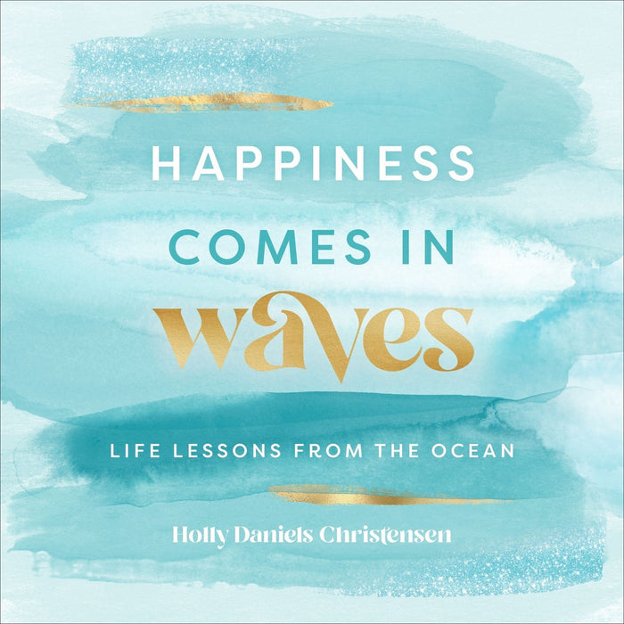 Happiness Comes in Waves: Life Lessons from the Ocean: Volume 7