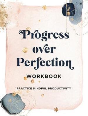 Progress Over Perfection Workbook: Practice Mindful Productivity