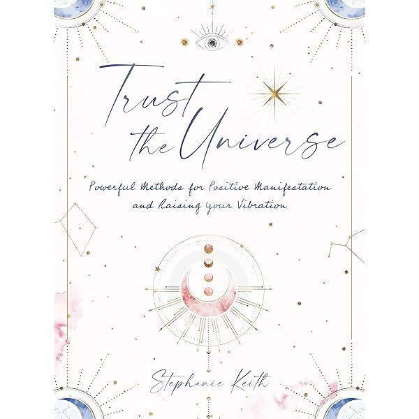 Trust the Universe: Powerful Methods for Positive Manifestations and Raising Your Vibration