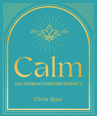 Calm: 100 Affirmations for Serenity: Volume 3
