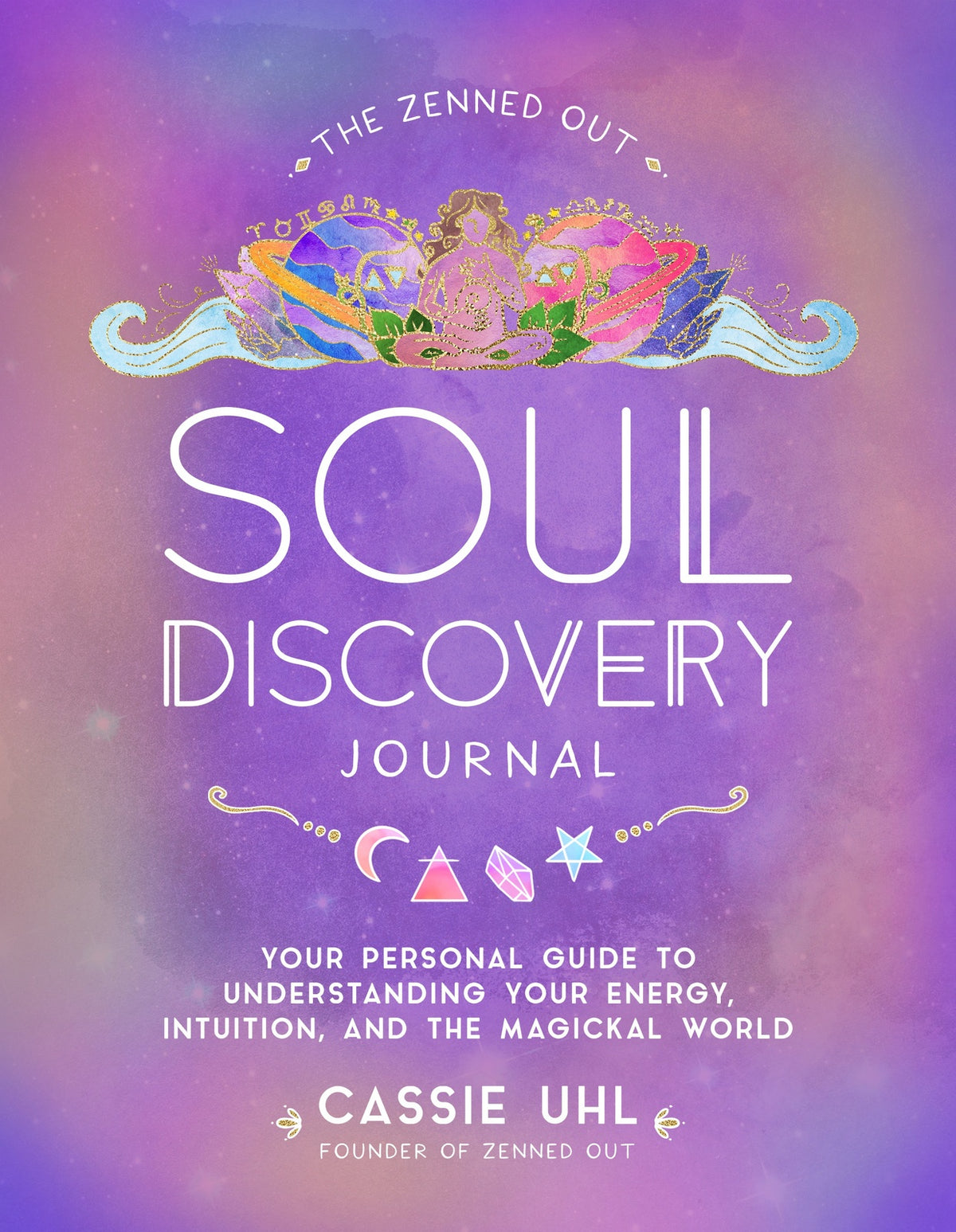 Zenned Out Soul Discovery Journal, The: Your Personal Guide to Understanding Your Energy, Intuition, and the Magical World: Volume 7