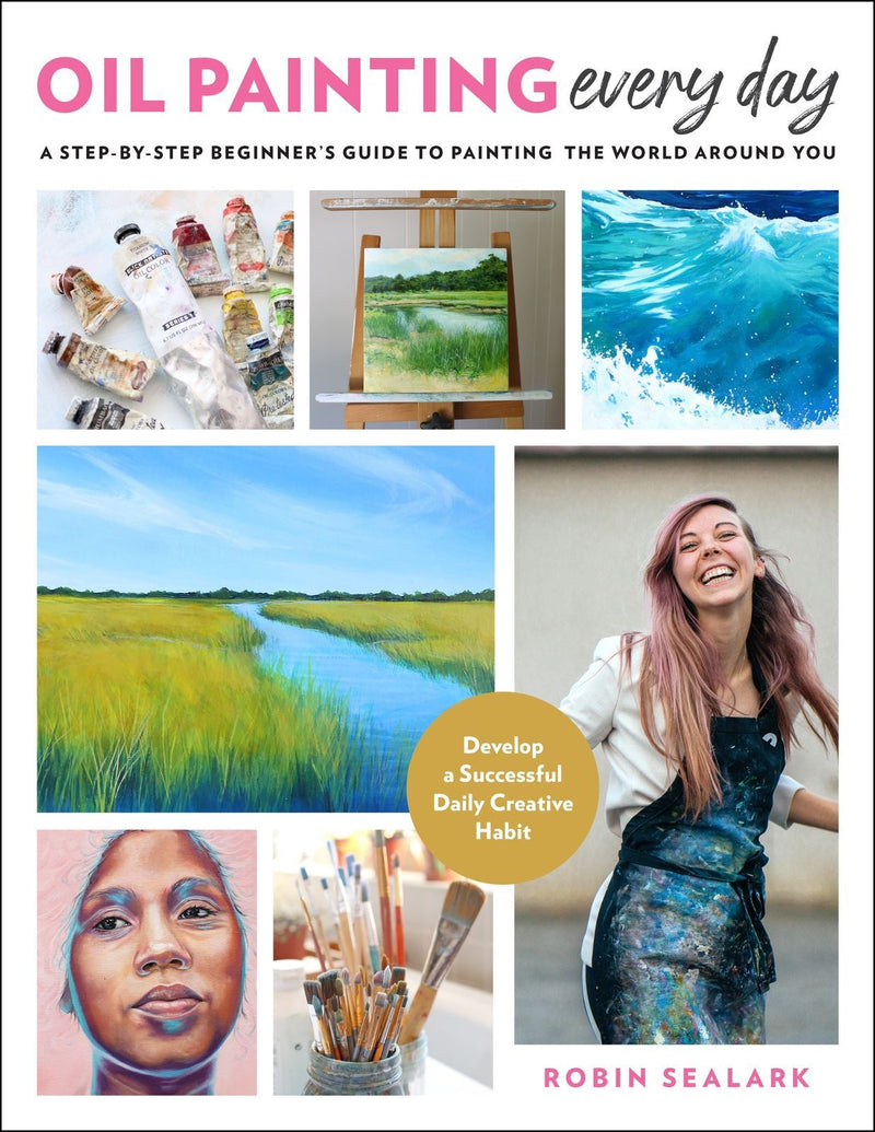 Oil Painting Every Day: A Step-by-Step Beginner's Guide to Painting the World Around You - Develop a Successful Daily Creative Habit