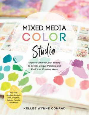 Mixed Media Color Studio: Explore Modern Color Theory to Create Unique Palettes and Find Your Creative Voice