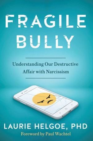 Fragile Bully: Understanding Our Destructive Affair With Narcissism