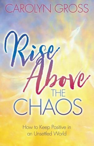 Rise Above the Chaos: How to Keep Positive in an Unsettled World