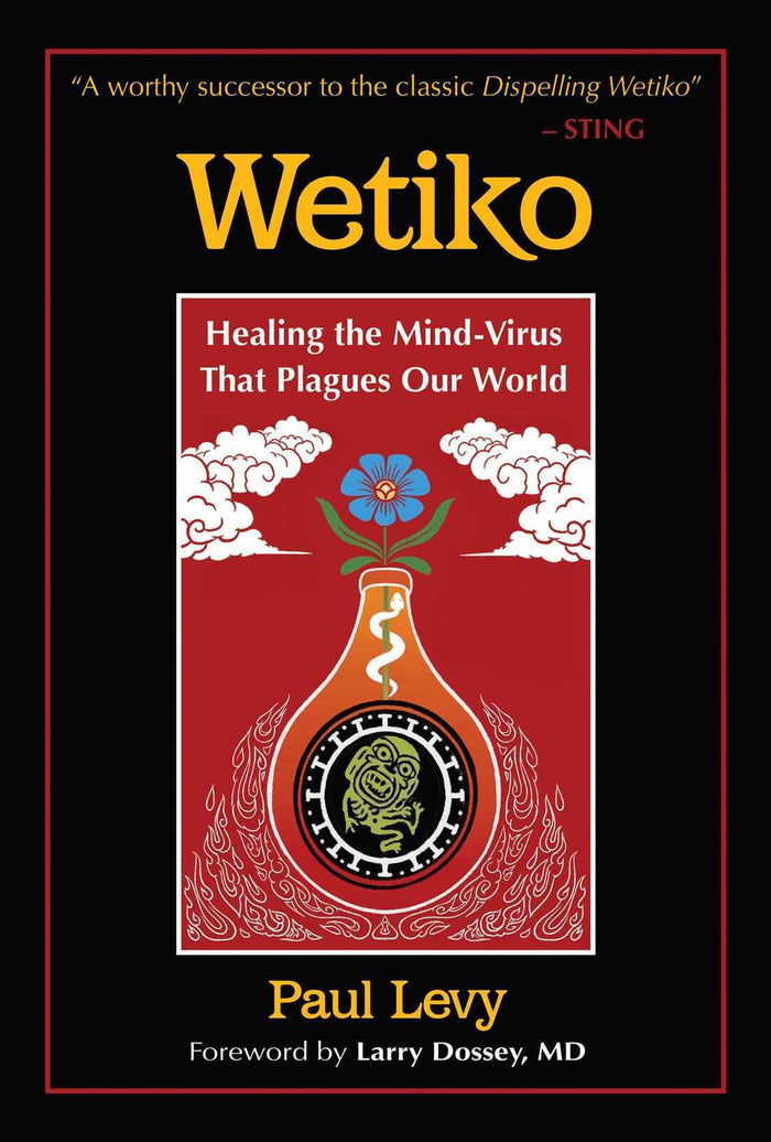 Wetiko: Healing the Mind-Virus That Plagues Our World