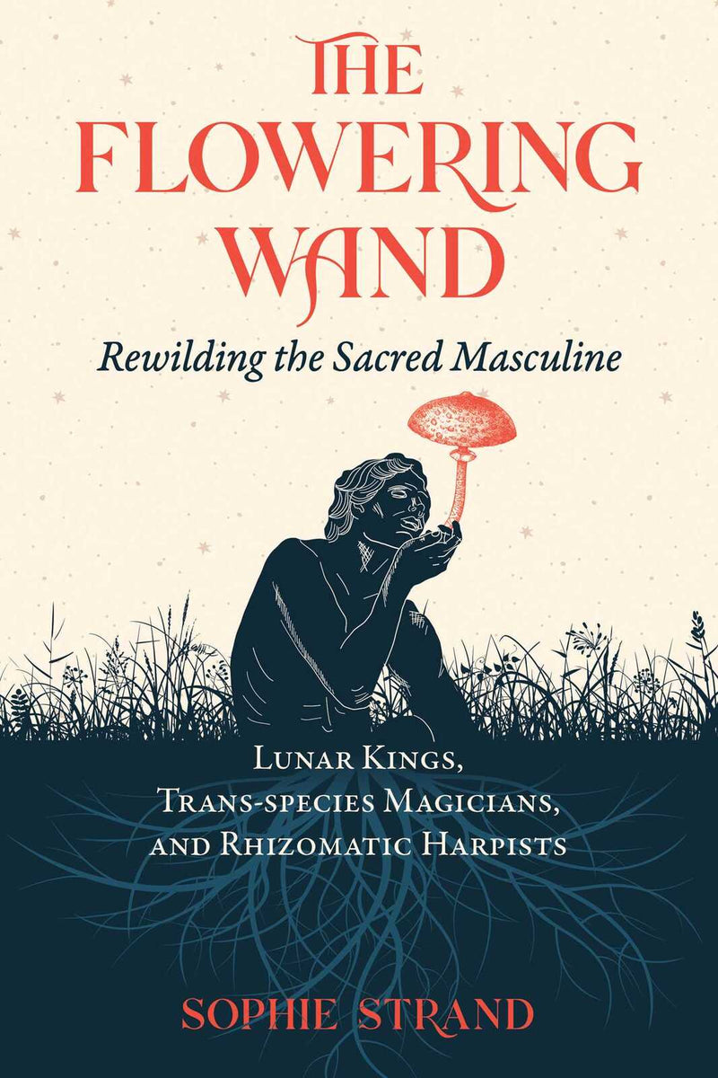 Flowering Wand, The: Rewilding the Sacred Masculine