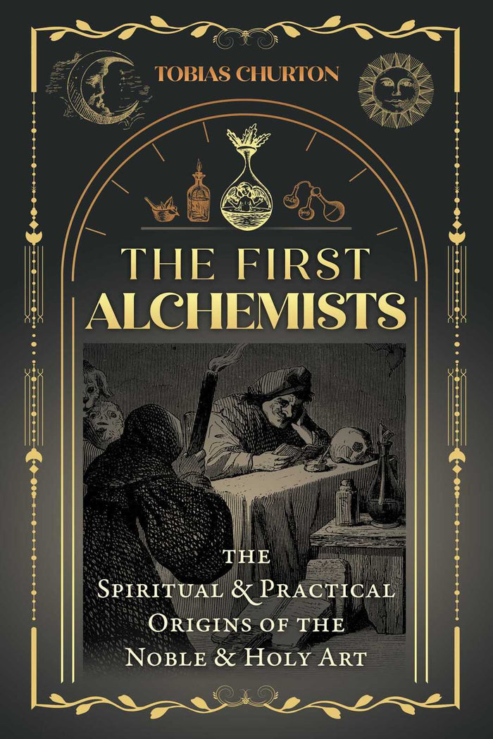 First Alchemists, The: The Spiritual and Practical Origins of the Noble and Holy Art