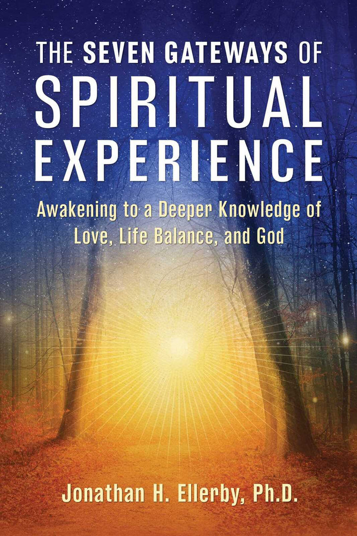 Seven Gateways of Spiritual Experience, The: Awakening to a Deeper Knowledge of Love, Life Balance, and God