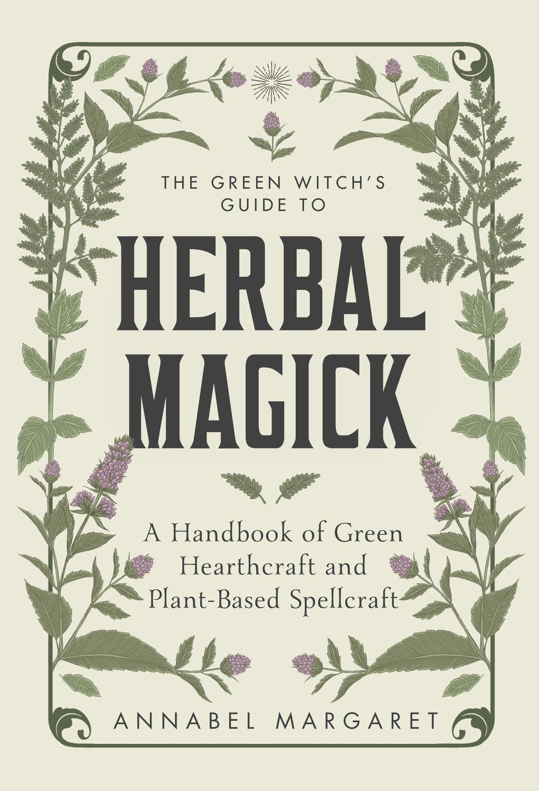 Green Witch's Guide to Herbal Magick, The: A Handbook of Green Hearthcraft and Plant-Based Spellcraft