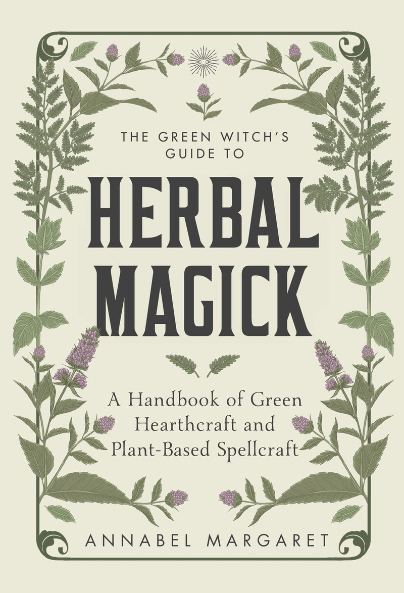 Green Witch's Guide to Herbal Magick, The: A Handbook of Green Hearthcraft and Plant-Based Spellcraft