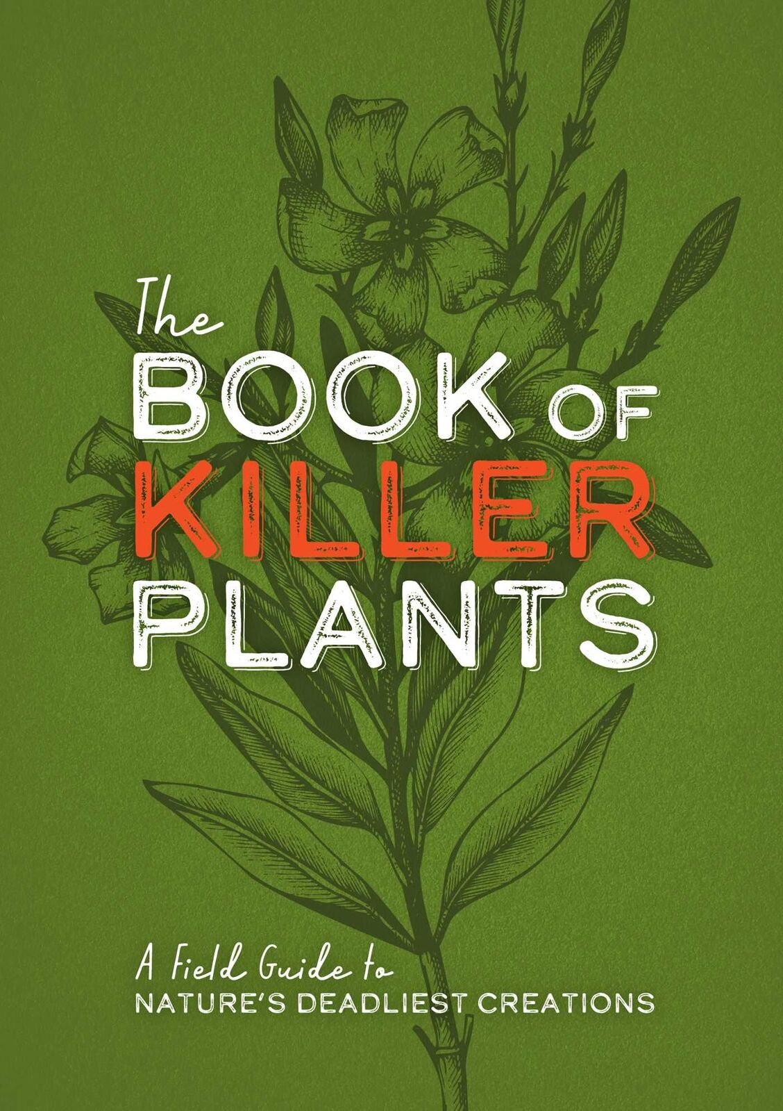Book of Killer Plants, The: A Field Guide to Nature's Deadliest Creations