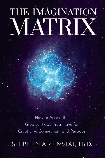 Imagination Matrix, The: How to Access the Greatest Power You Have for Creativity, Connection, and Purpose