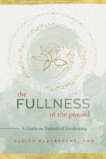 Fullness of the Ground, The: A Guide to Embodied Awakening