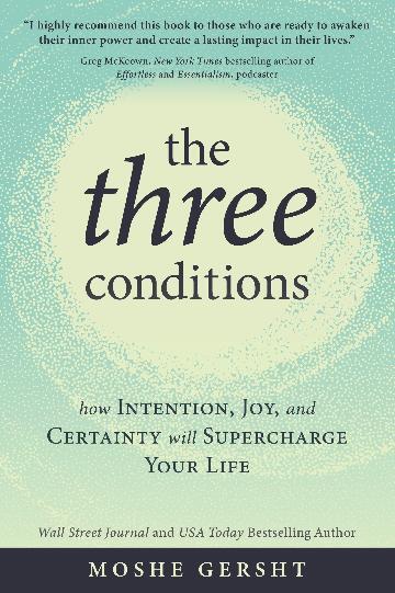 Three Conditions, The: How Intention, Joy, and Certainty Will Supercharge Your Life