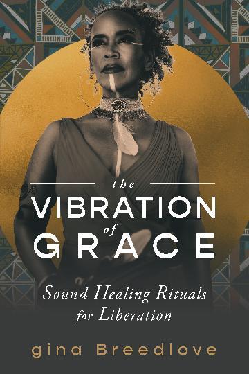 Vibration of Grace, The: Sound Healing Rituals for Liberation