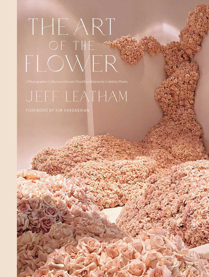 Art of the Flower, The   : A Photographic Collection of Iconic Floral Installations by Celebrity Florist Jeff Leatham