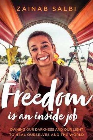 Freedom Is an Inside Job: Owning Our Darkness and Our Light to Heal Ourselves and the World