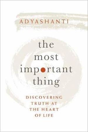 Most Important Thing, The: Discovering Truth at the Heart of Life