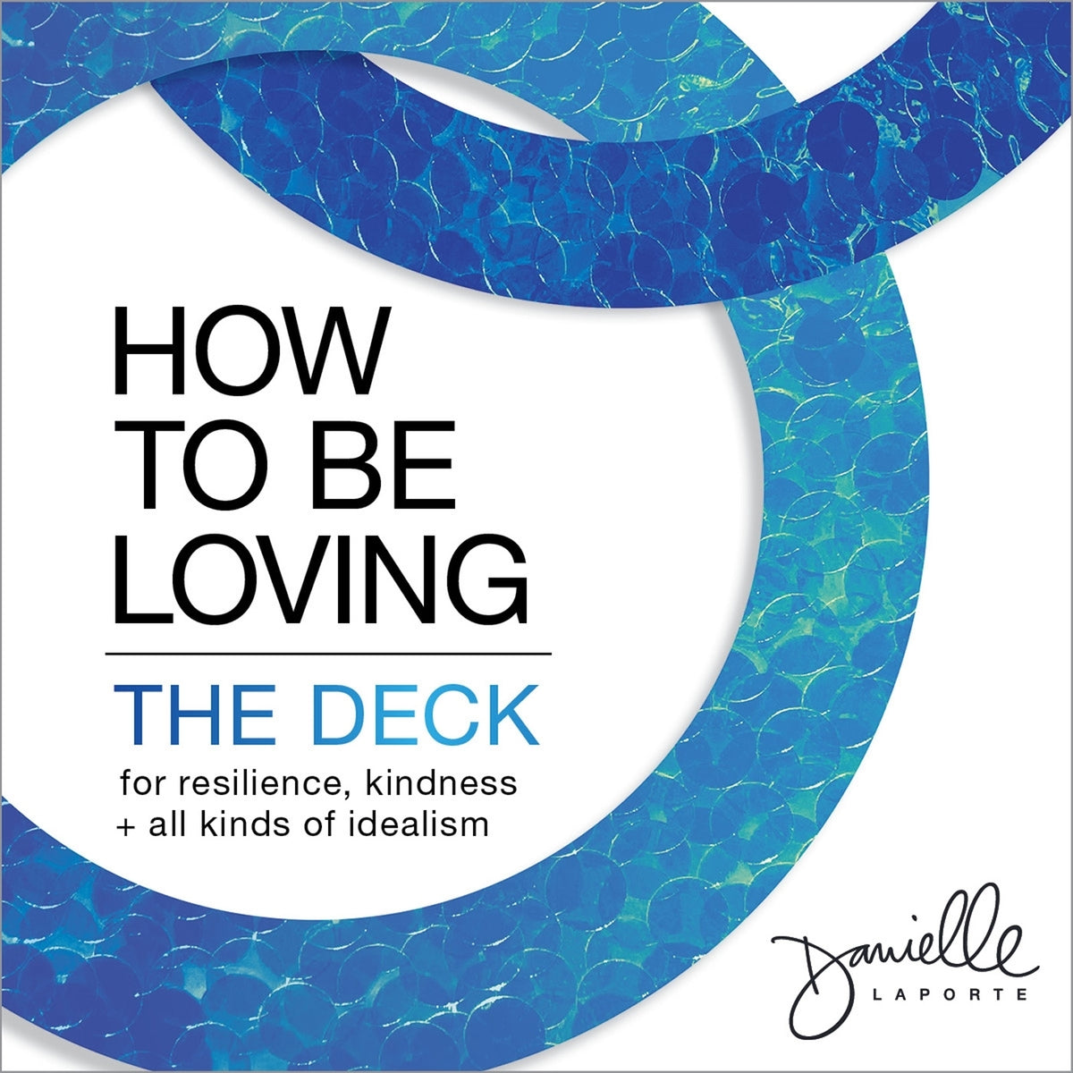 How to Be Loving: The Deck: For Resilience, Kindness, and All Kinds of Idealism