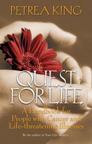 Quest For Life: A Handbook for People with Cancer and Life-Threatening Illnesses