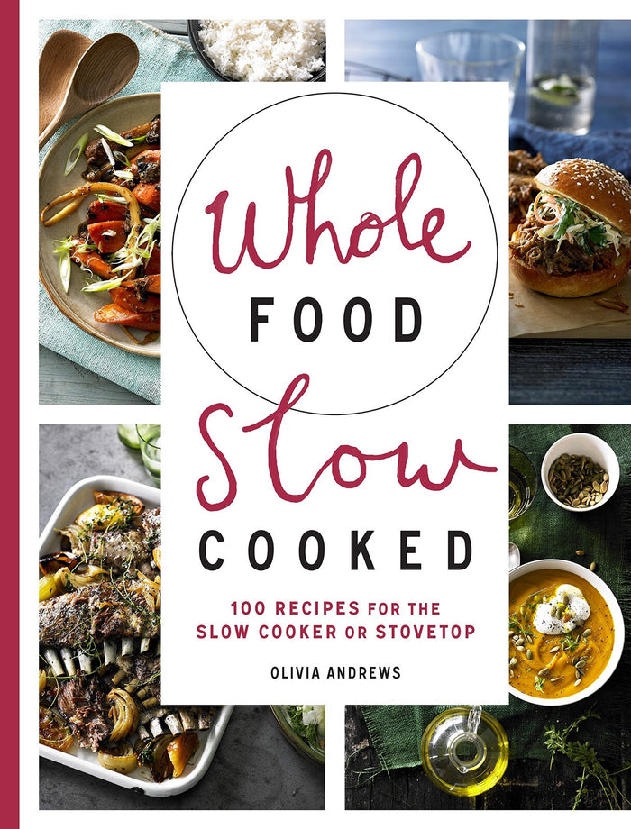 Whole Food Slow Cooked: 100 recipes for the slow-cooker or stovetop