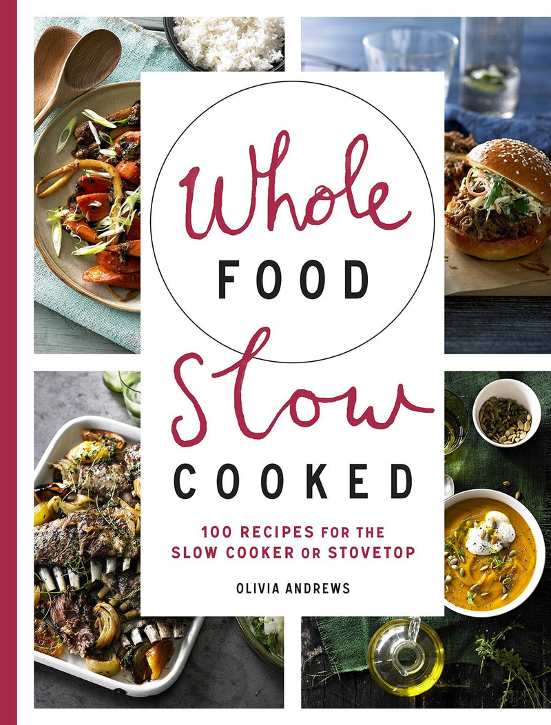 Whole Food Slow Cooked: 100 recipes for the slow-cooker or stovetop