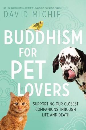 Buddhism for Pet Lovers: Supporting our closest companions through life and death