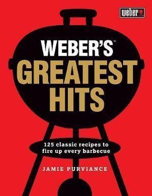 Weber's Greatest Hits: 125 recipes for every barbecue and everyone