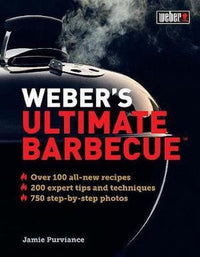 Weber's Ultimate Barbecue: Over 100 all-new recipes; 200 expert tips and techniques; 750 step-by-step photos (OOP)