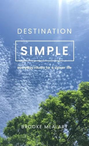 Destination Simple: Everyday Rituals for a Slower Life