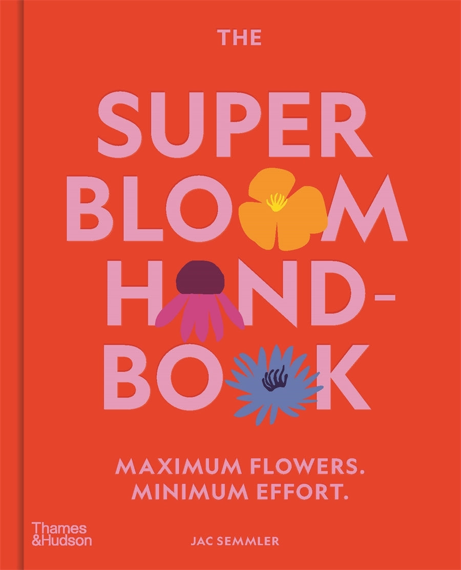 Super Bloom Handbook, The: Maximum flowers. Minimum effort.