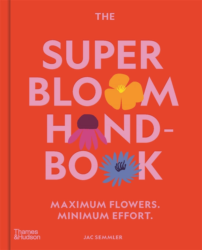 Super Bloom Handbook, The: Maximum flowers. Minimum effort.