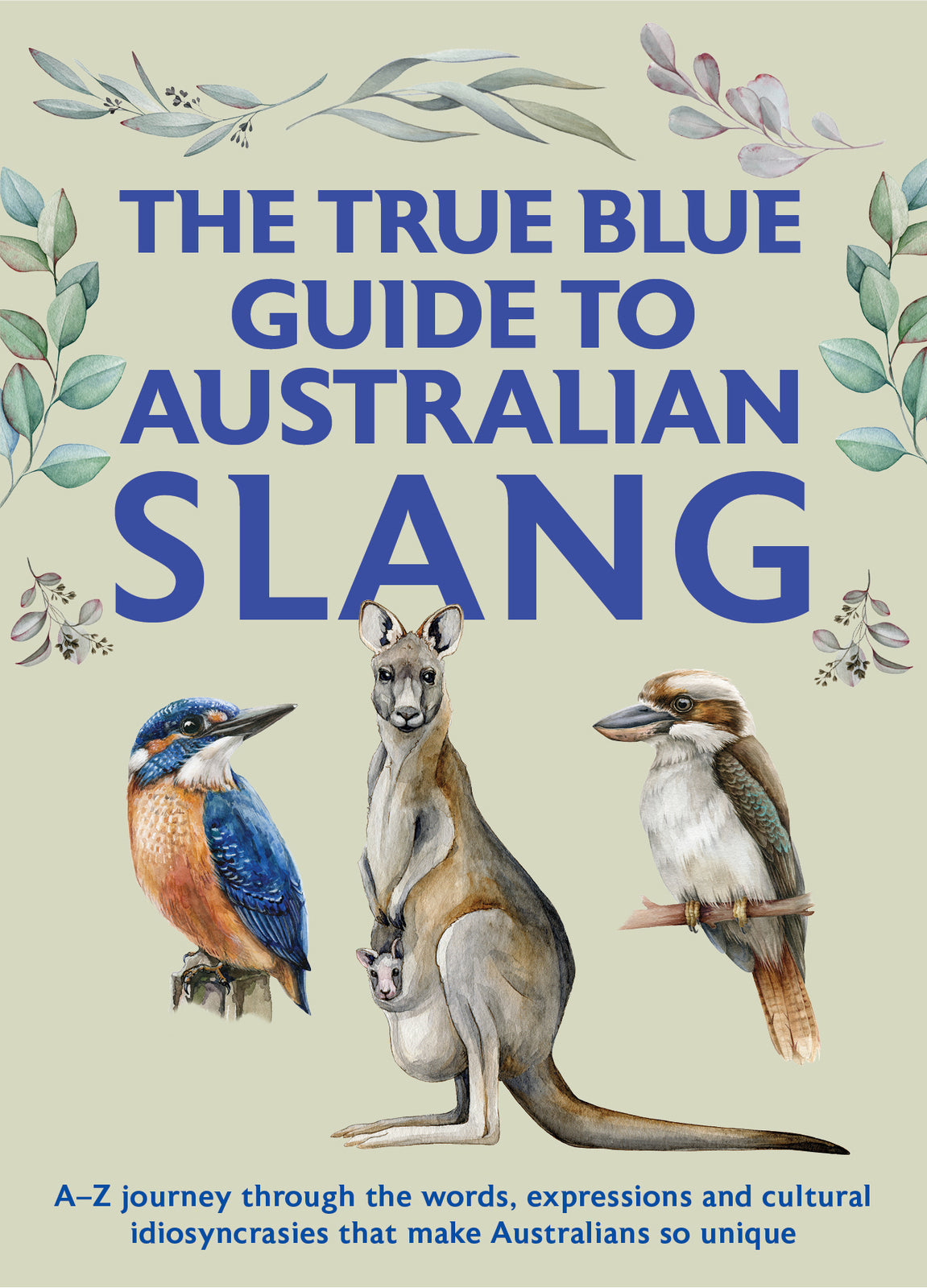 True Blue Guide to Australian Slang, The: A-Z journey through the words, expressions and cultural idiosyncrasies that make Australians so unique