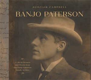 Banjo Paterson: A Life in Pictures and Words from the Banjo Paterson Family Archive