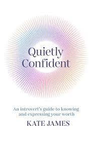 Quietly Confident: An introvert's guide to knowing and expressing your worth