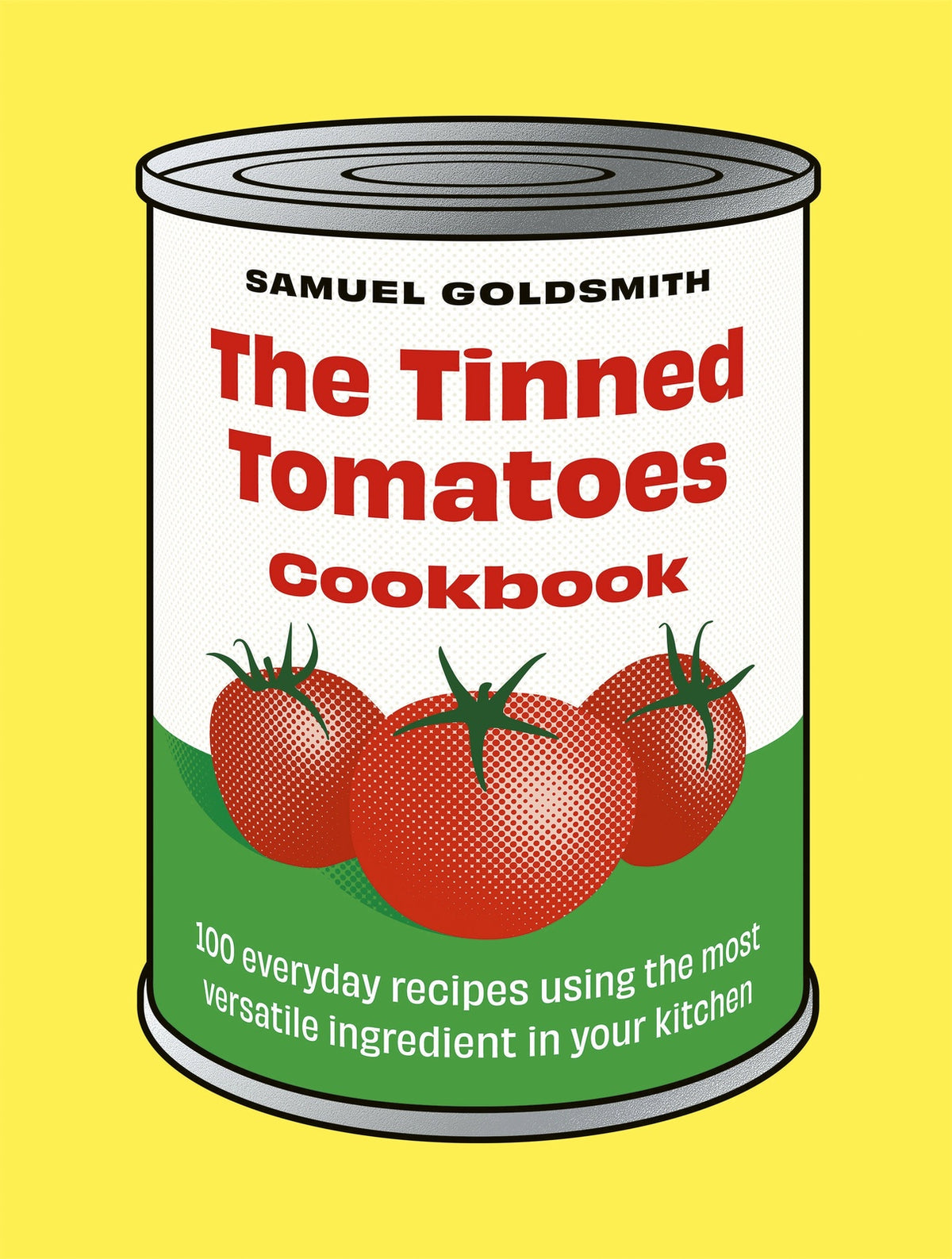 Tinned Tomatoes Cookbook, The: 100 everyday recipes using the most versatile ingredient in your kitchen