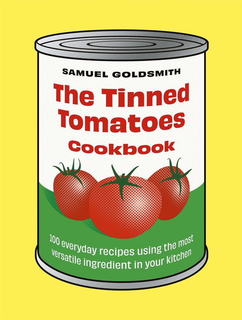 Tinned Tomatoes Cookbook, The: 100 everyday recipes using the most versatile ingredient in your kitchen