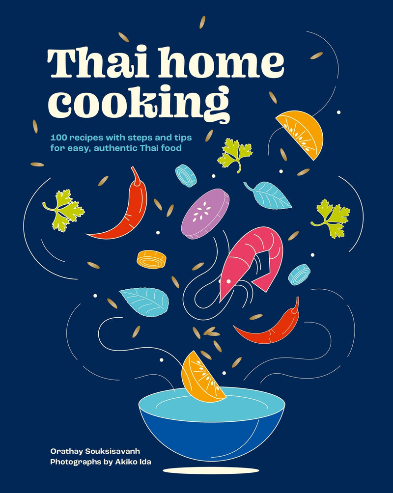 Thai Home Cooking: 100 recipes with steps and tips for easy, authentic Thai food