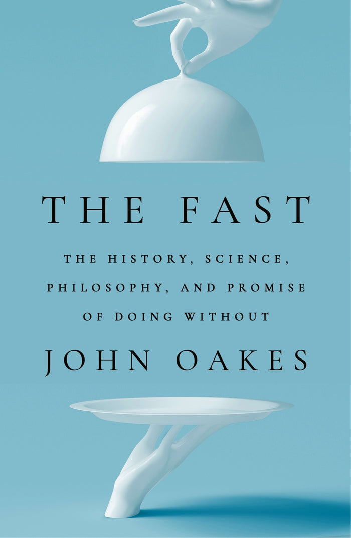 The Fast: The History, Science, Philosophy, and Promise of Doing Without