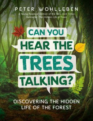 Can You Hear the Trees Talking?: Discovering the Hidden Life of the Forest