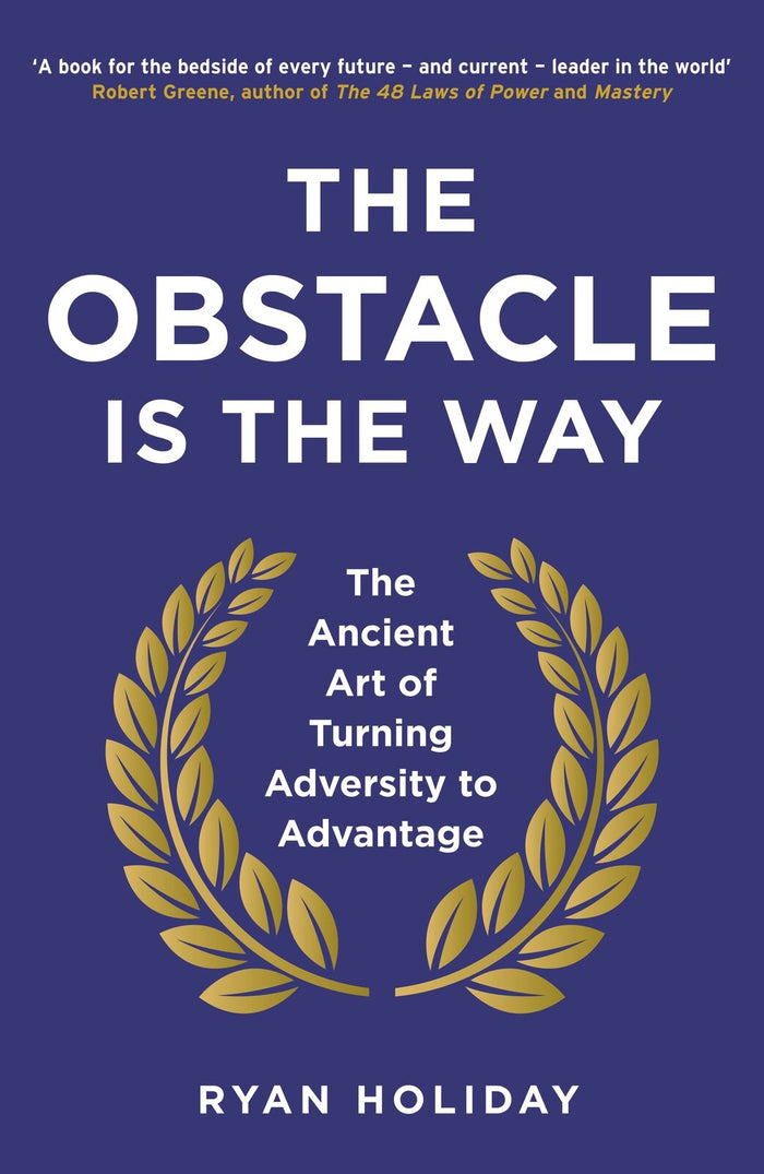 Obstacle is the Way, The: The Ancient Art of Turning Adversity to Advantage