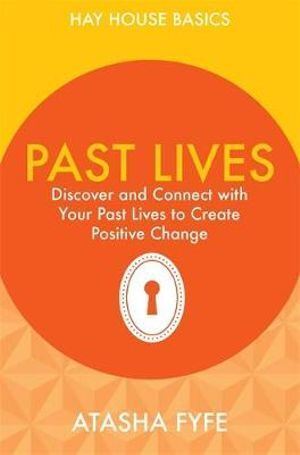 Past Lives: Discover and Connect with Your Past Lives to Create Positive Change