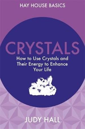 Crystals: How to Use Crystals and Their Energy to Enhance Your Life