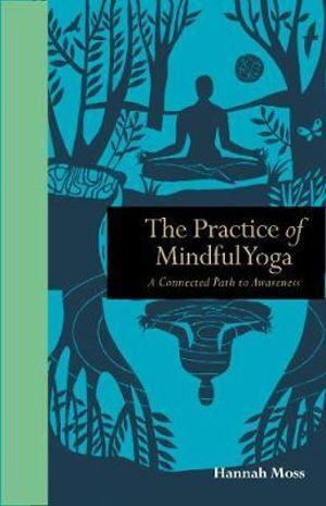 Practice of Mindful Yoga, The: A Connected Path to Awareness